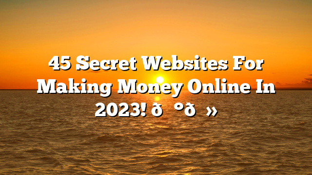 45 Secret Websites For Making Money Online In 2023! 💰💻